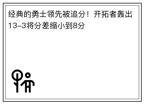 经典的勇士领先被追分！开拓者轰出13-3将分差缩小到8分